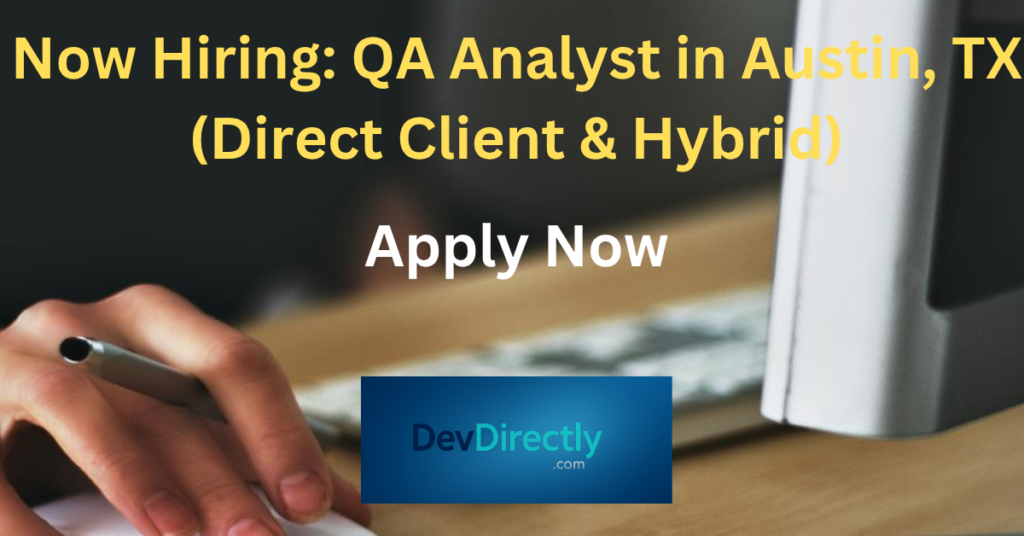Now Hiring: QA Analyst in Austin, TX (Direct Client & Hybrid)
