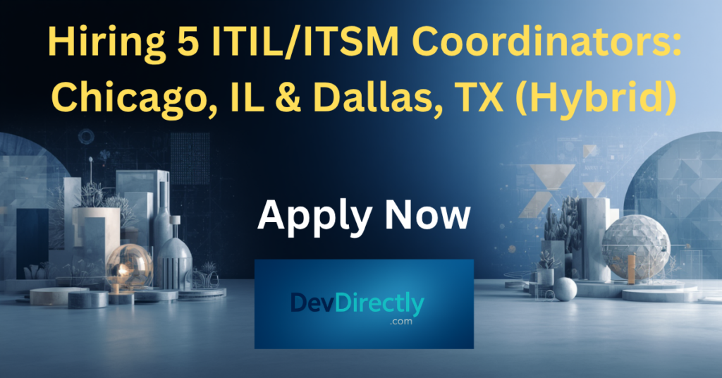 Hiring 5 ITIL/ITSM Coordinators: Chicago, IL & Dallas, TX (Hybrid)