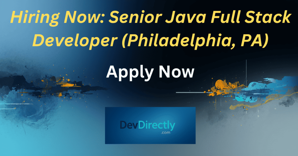 Hiring Now Senior Java Full Stack Developer (Philadelphia, PA)